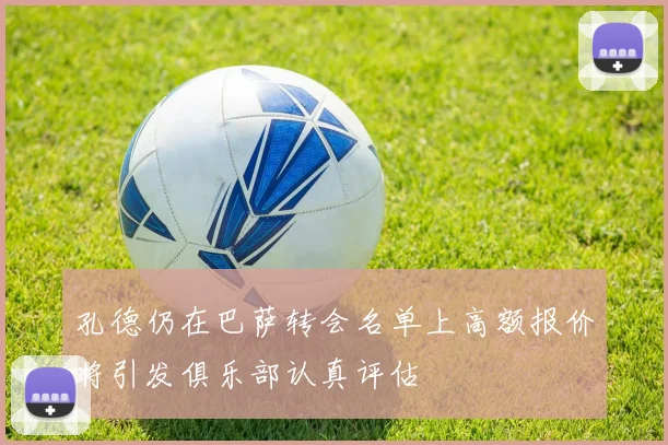 孔德仍在巴萨转会名单上高额报价将引发俱乐部认真评估