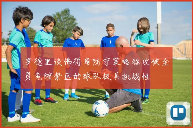 罗德里谈佛得角防守策略称攻破全员龟缩禁区的球队极具挑战性